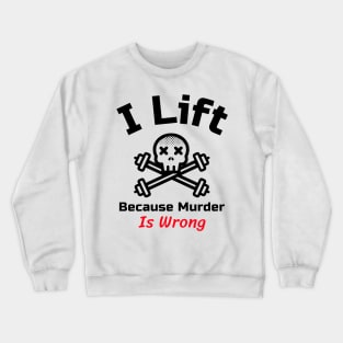 Funny Gym Quote | I lift because murder is wrong Crewneck Sweatshirt